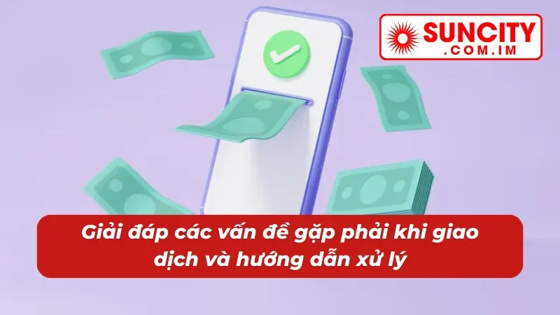 Nạp Tiền Suncity - Hướng Dẫn Giao Dịch Thành Công Trong 2 Phút 6 Giải đáp các vấn đề và hướng dẫn xử lý